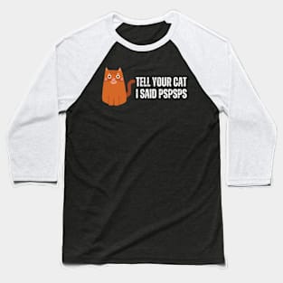 Tell-Your-Cat-I-Said-Pspsps Baseball T-Shirt